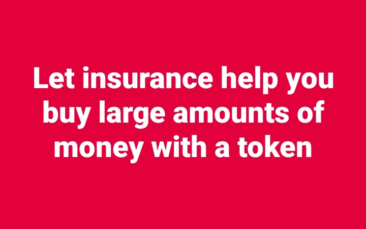 Let insurance help you buy large amounts of money with a token