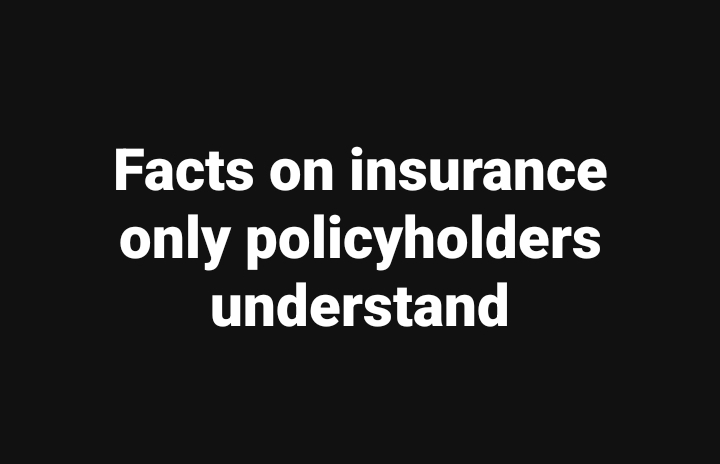 Facts on insurance only policyholders understand