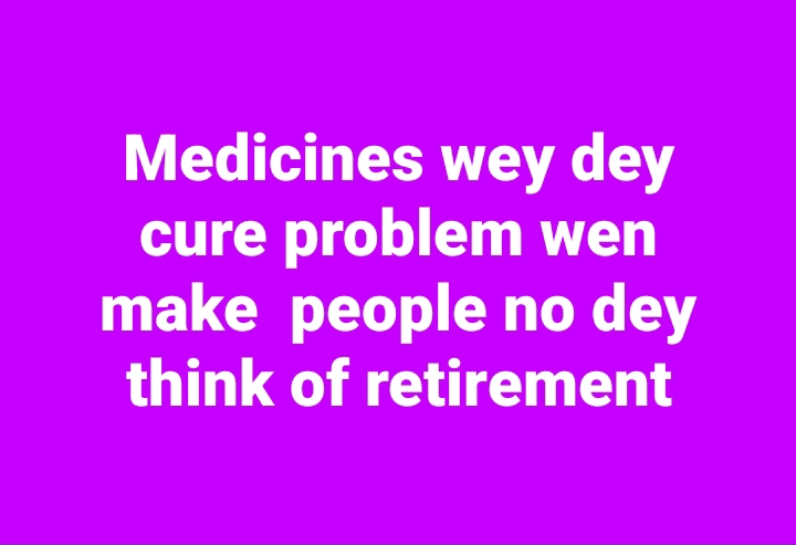Pensioners Council: Medicines wey dey cure problem wen make  people no dey think of retirement