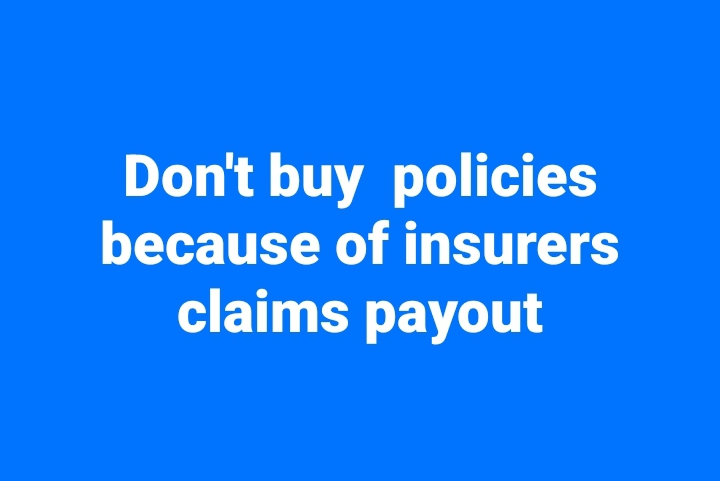 Don’t buy  policies because of insurers claims payout