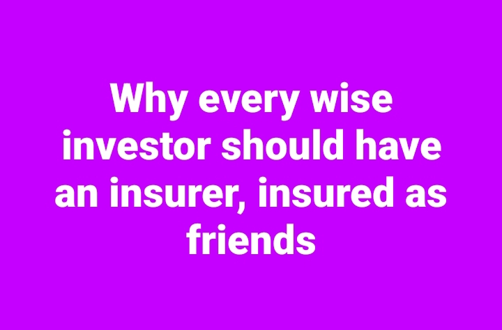 Why every wise investor should have an insurer, insured as friends