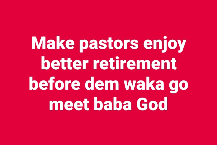 Pensioners Council: Make pastors enjoy better retirement before dem waka go meet baba God