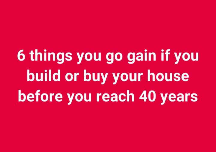 6 things you go gain if you build or buy your house before you reach 40 years