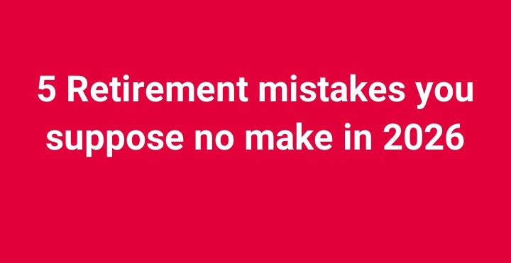 5 Retirement mistakes you suppose no make in 2026