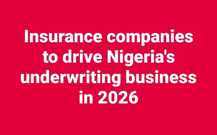 Insurance companies to drive Nigeria’s underwriting business in 2026